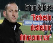 Erkan Bektaş 'Herkesin desteğine ihtiyacımız var'