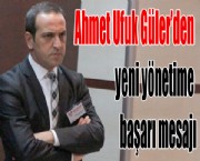 Ahmet Ufuk Güler'den yeni yönetime başarı mesajı