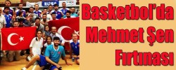Basketbol’da Mehmet Şen Fırtınası