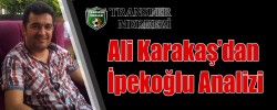 Ali Karakaş’dan İpekoğlu Analizi