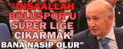 "İNŞAALLAH BOLUSPOR'U ÇIKARMAK BANA NASİP OLUR"