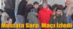 Mustafa Sarp  Maçı İzledi