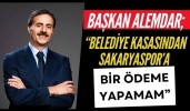 Başkan Alemdar;  “Belediye kasasından Sakaryaspor’a bir ödeme yapamam”