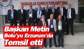 Başkan Metin, Bolu’yu Erzurum’da temsil etti