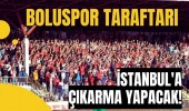 BOLUSPOR TARAFTARI İSTANBUL'A ÇIKARMA YAPACAK!