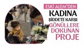 Eski Alem’den kadına şiddete karşı gönüllere dokunan proje