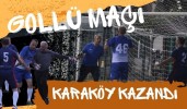 GOLLÜ MAÇI KARAKÖY KAZANDI