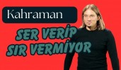 Kahraman Ser Verip Sır Vermiyor