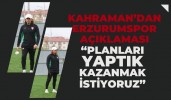 Kahraman’dan Erzurumspor açıklaması “Kazanmak istiyoruz”