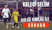 Kaleci Selim Golcü Kimliği İle Sahada