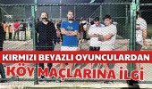 Kırmızı beyazlı oyunculardan köy maçlarına ilgi