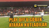 PLAY OFF’U GÖBEK ATARAK KUTLADILAR