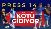 Press 14 Kötü Gidiyor