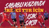 Şabablı kazandı ikinci tur için umut saçtı...