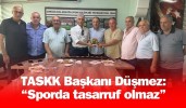 TASKK Başkanı Düşmez: “Sporda tasarruf olmaz”