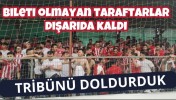 TRİBÜNÜ DOLDURDUK