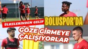 ÜLKELERİNDEN GELİP BOLUSPOR’DA GÖZE GİRMEYE ÇALIŞIYORLAR…