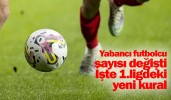 Yabancı futbolcu sayısı değişti