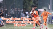 "Acıya Sırtını Dönen Değil, Arkadaşını Sırtlayan Kaptan!"
