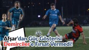 Afşar’dan Güç Gösterisi: Demirciler’e Fırsat Vermedi!