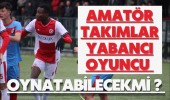 Amatör Takımlar Yabancı Oyuncu Oynatabilecekmi ?