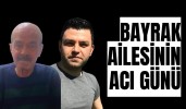 Bayrak ailesinin acı günü
