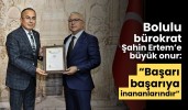 Bolulu bürokrat Ertem’e büyük onur: “Başarı, başarıya inananlarındır”