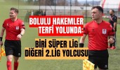 Bolulu hakemler terfi yolunda: biri süper lig diğeri 2.lig yolcusu