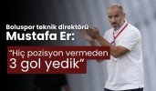 Boluspor teknik direktörü Er: “Hiç pozisyon vermeden 3 gol yedik”