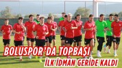 Boluspor’da Topbaşı: İlk İdman Geride Kaldı