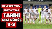 Boluspor’dan Hatay’da Tarihi Geri Dönüş: 2-2