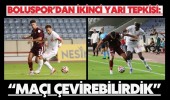 Boluspor’dan İkinci Yarı Tepkisi: “Maçı Çevirebilirdik”