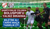 Boluspor’u yalnız bırakma biletini al! Tarihi maça tanıklık et!
