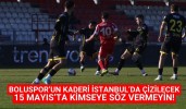 Boluspor’un kaderi İstanbul’da çizilecek 15 Mayıs’ta kimseye söz vermeyin!