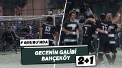 F Grubu’nda Gecenin Galibi Bahçeköy: 2-1