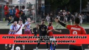 Futbol Şöleni Devam Ediyor: Şampiyon Köyler Turnuvası'nda Heyecan Dorukta!