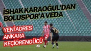 İshak Karaoğul'dan Boluspor’a Veda: Yeni Adres Ankara Keçiörengücü