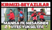 Kırmızı-Beyazlılar Manisa FK Mesaisinde Vites Yükseltti