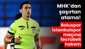 MHK’dan şaşırtan atama! Boluspor-İstanbulspor maçına tecrübeli hakem