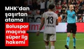 MHK’dan şaşırtan atama Boluspor maçına süper lig hakemi