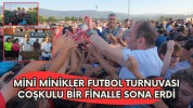 Mini Minikler Futbol Turnuvası Coşkulu Bir Finalle Sona Erdi