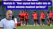 Mustafa Er: "Biz şu anda hem sayısal hem kalite hem de fiziksel anlamda maalesef gerideyiz"