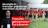 Mustafa Er, transfer yapılacak mevkileri açıkladı