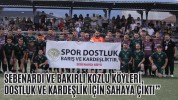 Sebenardı ve Bakırlı Kozlu Köyleri, Dostluk ve Kardeşlik İçin Sahaya Çıktı”
