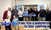 Yılmaz Özen Aladağspor’da! Tek hedef şampiyonluk