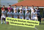 10 Kişiyle Destan: Haznedar İdmanyurdu Finalde!