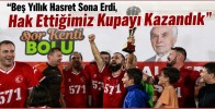 "Beş Yıllık Hasret Sona Erdi, Hak Ettiğimiz Kupayı Kazandık"