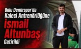 Bolu Demirspor’da Kaleci Antrenörlüğüne İsmail Altunbaş Getirildi