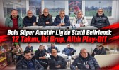 Bolu Süper Amatör Lig’de Statü Belirlendi: 12 Takım, İki Grup, Altılı Play-Off