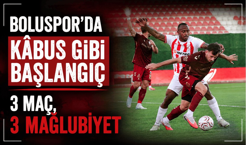 Boluspor’da Kâbus Gibi Başlangıç: 3 Maç, 3 Mağlubiyet